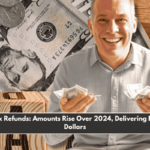 2025 Tax Refunds Amounts Rise Over 2024, Delivering Billions of Dollars