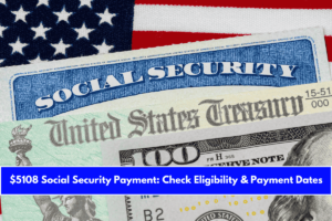 $5108 Social Security Payment Check Eligibility & Payment Dates