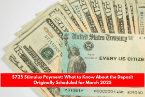 $725 Stimulus Payment What to Know About the Deposit Originally Scheduled for March 2025