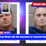 A Couple From Wichita Falls Was Imprisoned for Suspected Identity Fraud