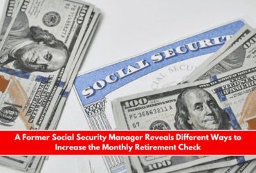 A Former Social Security Manager Reveals Different Ways to Increase the Monthly Retirement Check