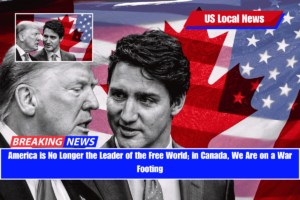 America is No Longer the Leader of the Free World; in Canada, We Are on a War Footing