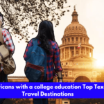 Americans with a college education Top Texas Travel Destinations