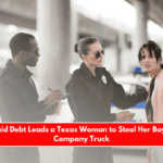 An Unpaid Debt Leads a Texas Woman to Steal Her Boyfriend's Company Truck