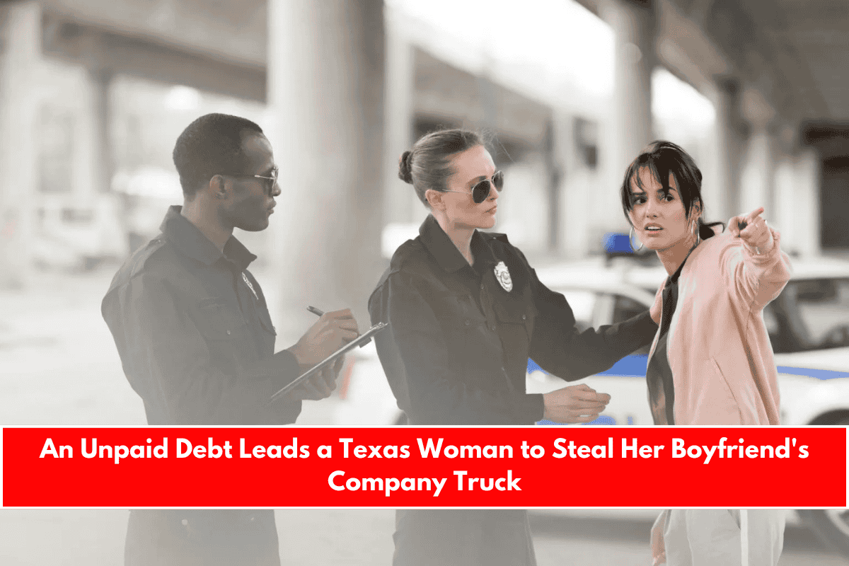 An Unpaid Debt Leads a Texas Woman to Steal Her Boyfriend's Company Truck