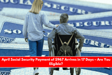 April Social Security Payment of $967 Arrives in 17 Days – Are You Eligible
