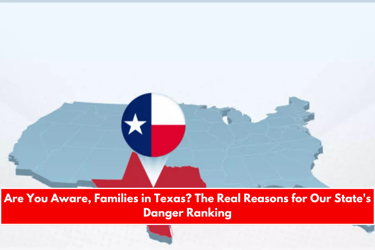 Are You Aware, Families in Texas The Real Reasons for Our State's Danger Ranking