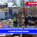 As 37 Fatalities Are Reported in Several States, Trump Activates National Guard in Tornado-Ravaged Arkansas