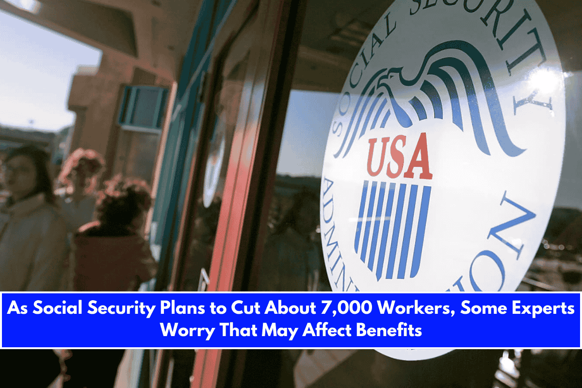 As Social Security Plans to Cut About 7,000 Workers, Some Experts Worry That May Affect Benefits