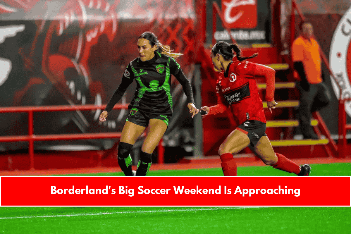 Borderland's Big Soccer Weekend Is Approaching