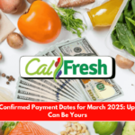 CalFresh Confirmed Payment Dates for March 2025 Up to $1,756 Can Be Yours