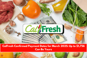 CalFresh Confirmed Payment Dates for March 2025 Up to $1,756 Can Be Yours