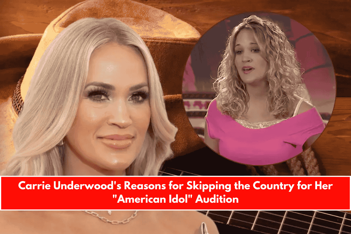 Carrie Underwood's Reasons for Skipping the Country for Her American Idol Audition