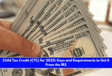 Child Tax Credit (CTC) for 2025 Keys and Requirements to Get It From the IRS