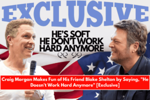 Craig Morgan Makes Fun of His Friend Blake Shelton by Saying, He Doesn't Work Hard Anymore [Exclusive]