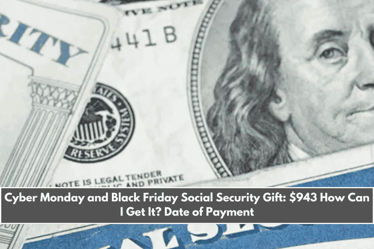 Cyber Monday and Black Friday Social Security Gift $943 How Can I Get It Date of Payment