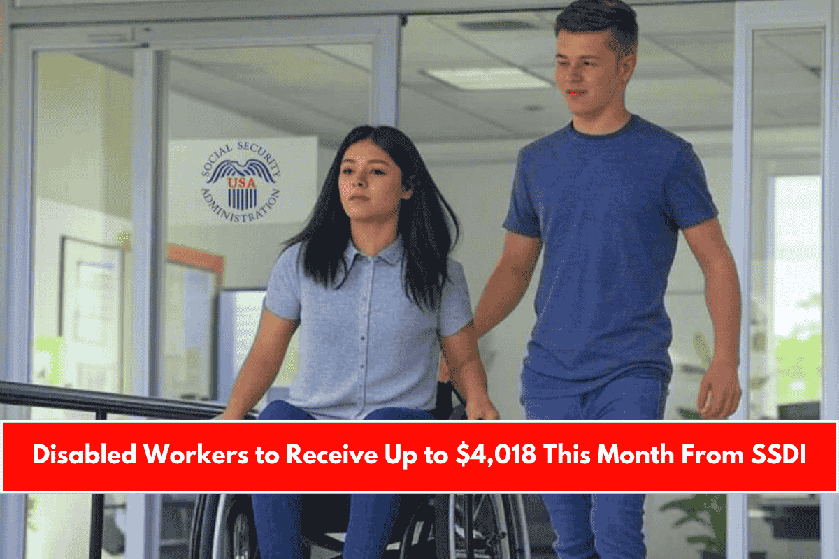 Disabled Workers to Receive Up to $4,018 This Month From SSDI