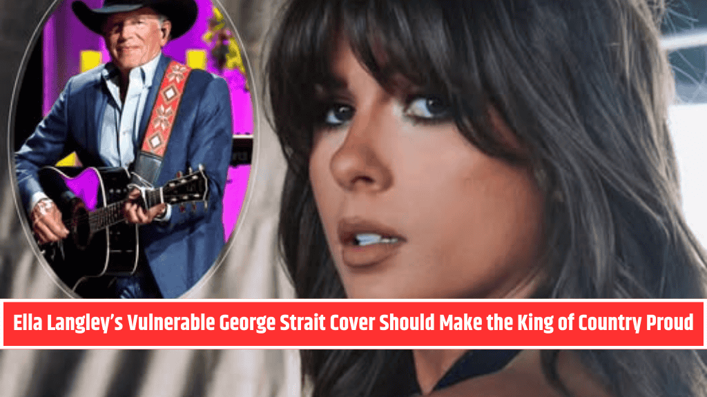 Ella Langley’s Vulnerable George Strait Cover Should Make the King of Country Proud