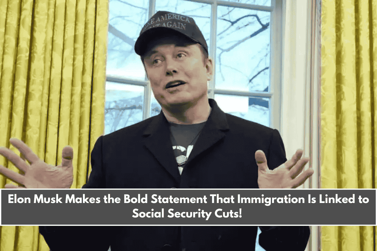 Elon Musk Makes the Bold Statement That Immigration Is Linked to Social Security Cuts!