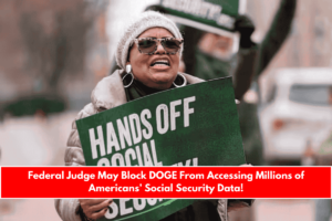 Federal Judge May Block DOGE From Accessing Millions of Americans’ Social Security Data!