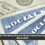 Final Days for This Retiree Group to Receive Social Security Benefits in March 2025