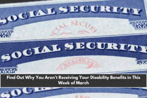 Find Out Why You Aren't Receiving Your Disability Benefits in This Week of March