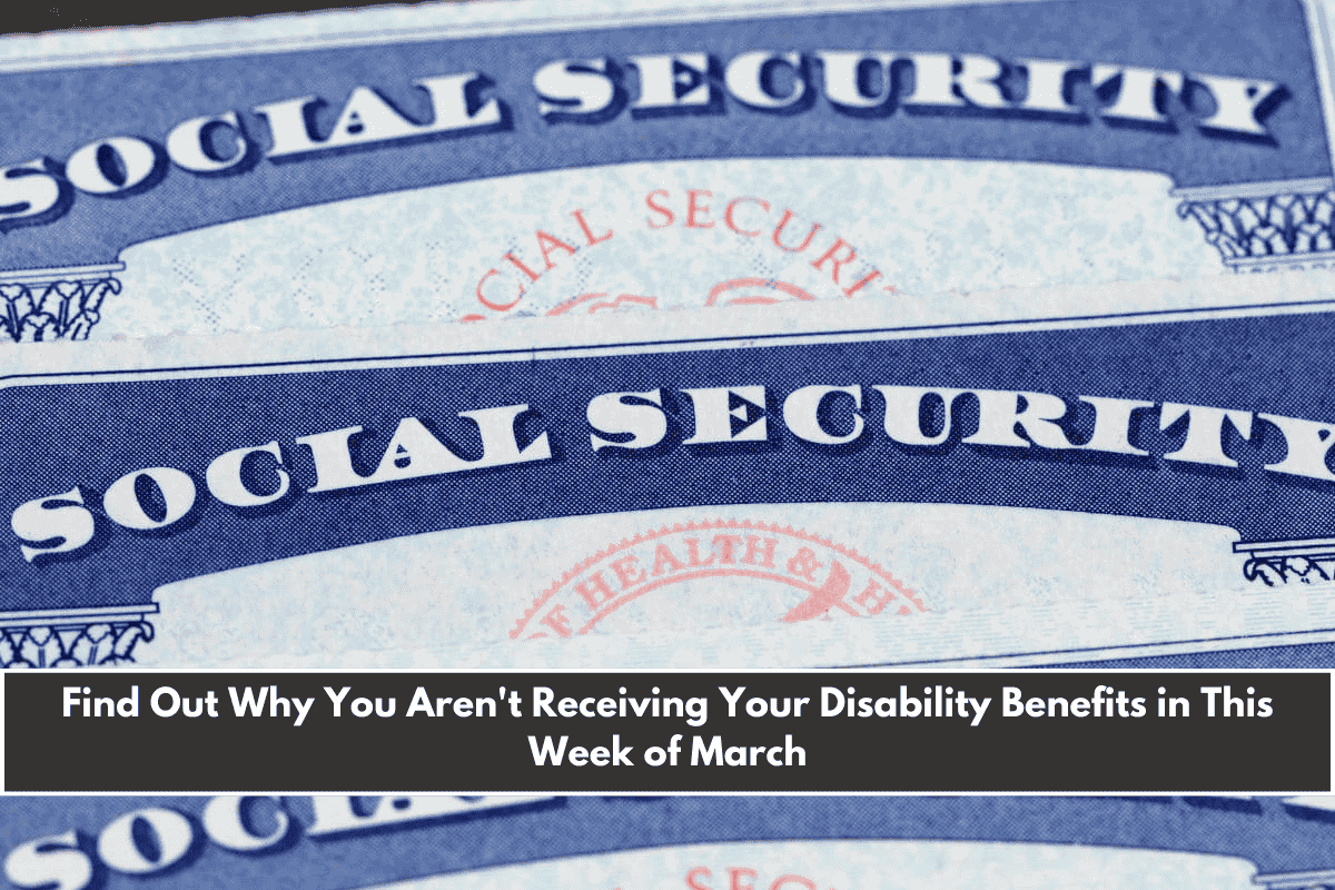 Find Out Why You Aren't Receiving Your Disability Benefits in This Week of March