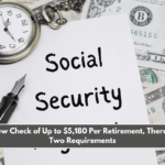 For the New Check of Up to $5,180 Per Retirement, There Are Only Two Requirements