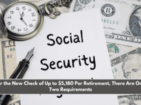 For the New Check of Up to $5,180 Per Retirement, There Are Only Two Requirements