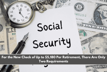 For the New Check of Up to $5,180 Per Retirement, There Are Only Two Requirements