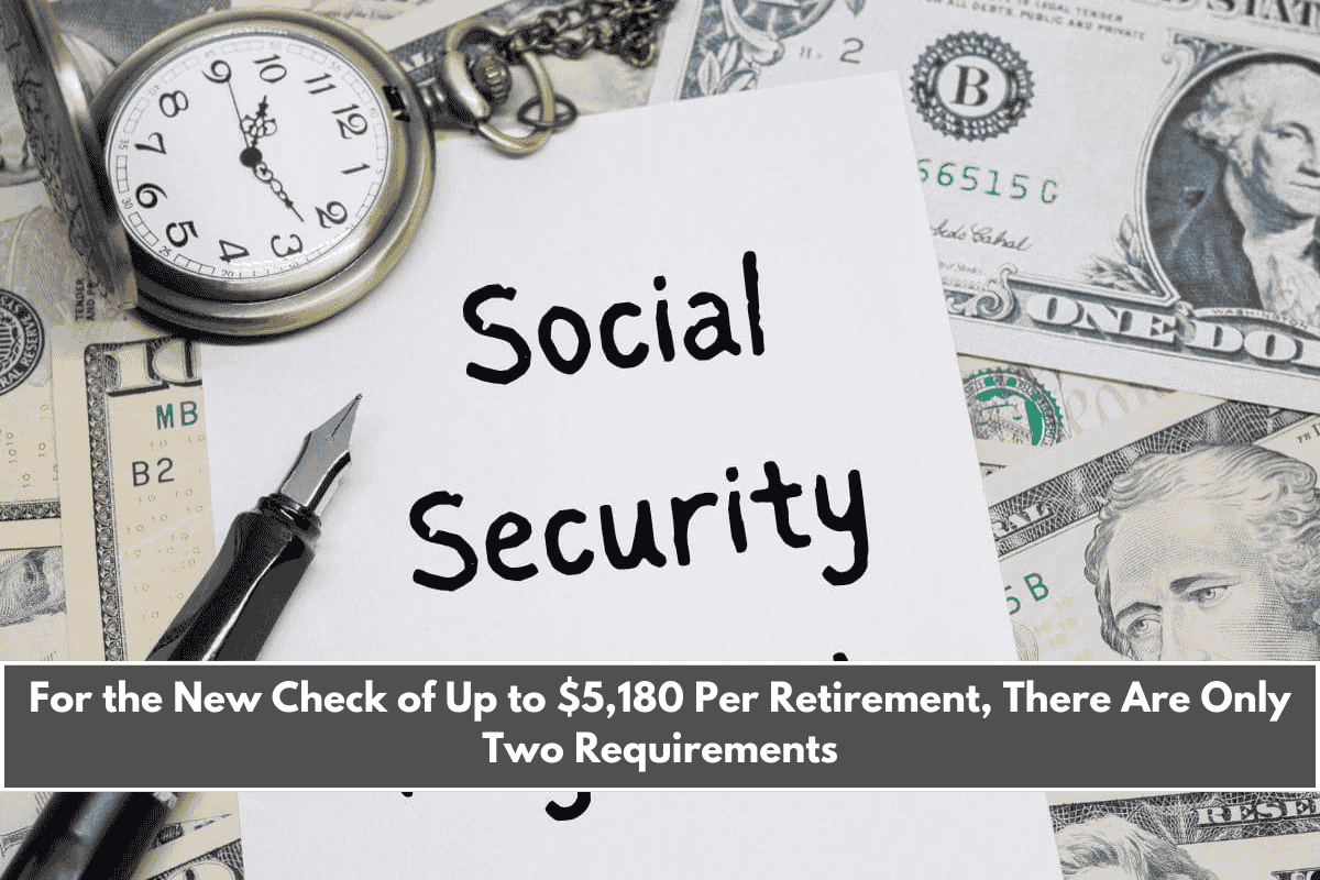 For the New Check of Up to $5,180 Per Retirement, There Are Only Two Requirements