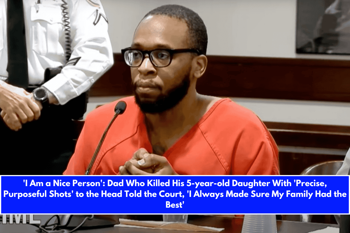 'I Am a Nice Person' Dad Who Killed His 5-year-old Daughter With 'Precise, Purposeful Shots' to the Head Told the Court, 'I Always Made Sure My Family Had the Best'