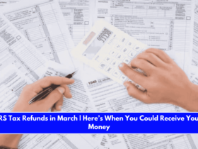 IRS Tax Refunds in March Here’s When You Could Receive Your Money