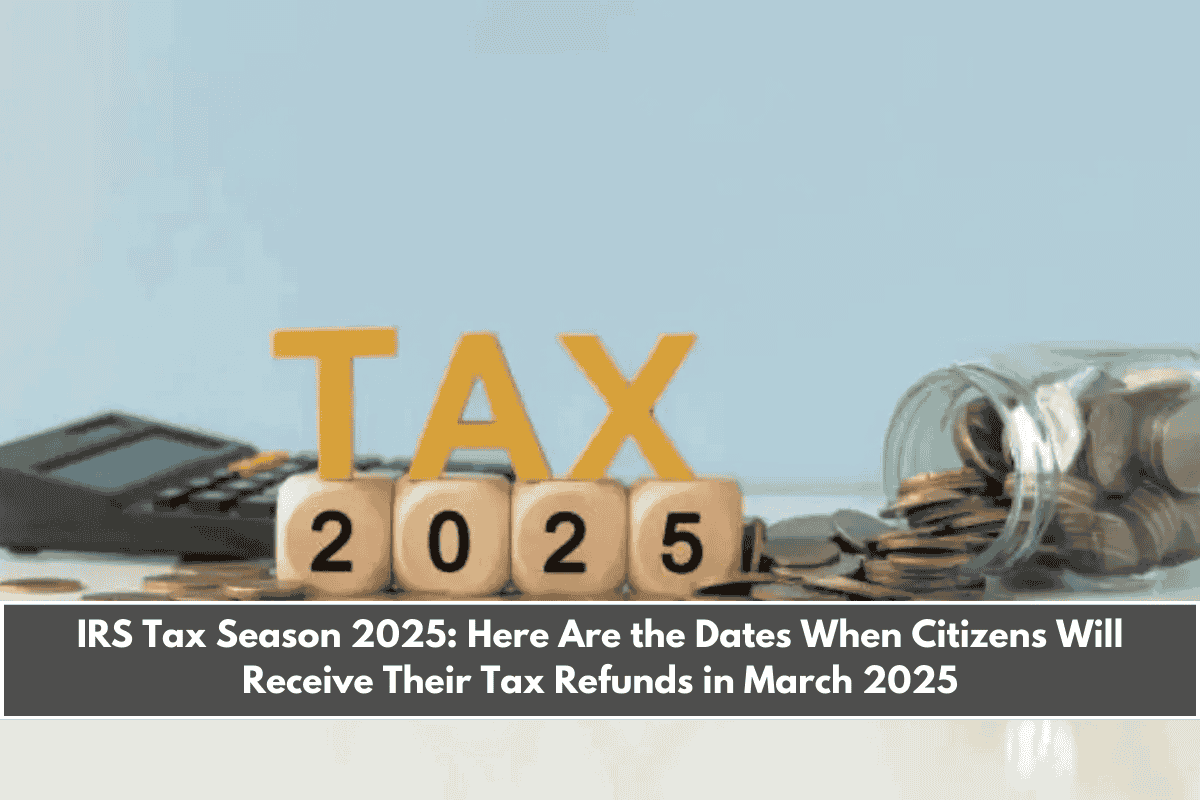 IRS Tax Season 2025 Here Are the Dates When Citizens Will Receive Their Tax Refunds in March 2025