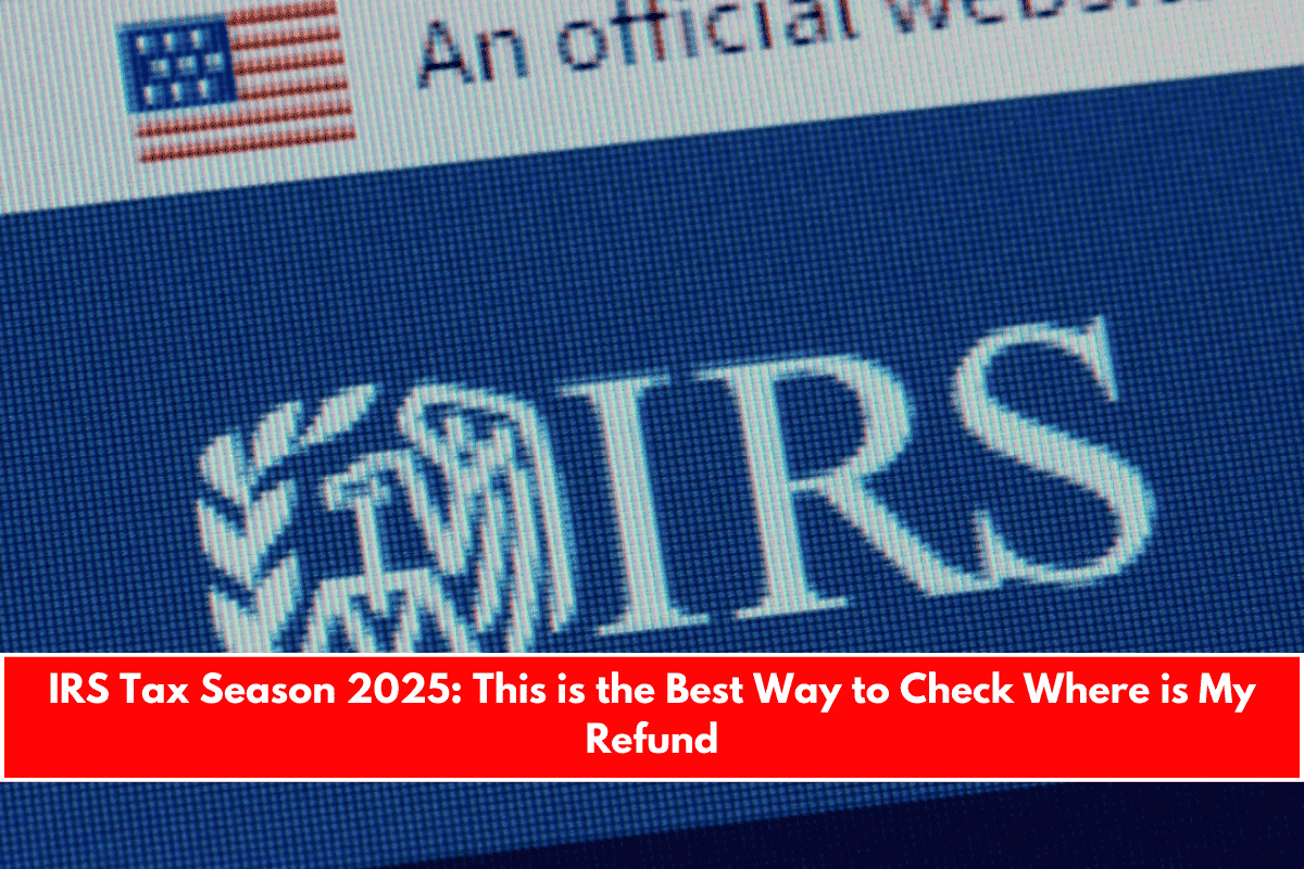 IRS Tax Season 2025 This is the Best Way to Check Where is My Refund