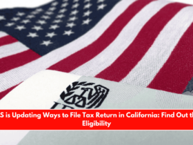 IRS is Updating Ways to File Tax Return in California Find Out the Eligibility