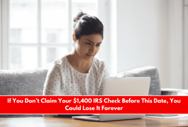 If You Don’t Claim Your $1,400 IRS Check Before This Date, You Could Lose It Forever