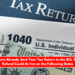 If You Have Already Sent Your Tax Return to the IRS, Your Tax Refund Could Arrive on the Following Dates