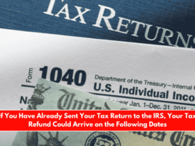 If You Have Already Sent Your Tax Return to the IRS, Your Tax Refund Could Arrive on the Following Dates