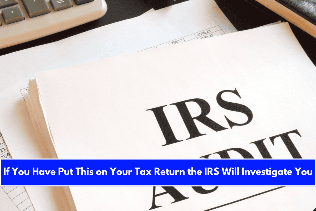 If You Have Put This on Your Tax Return the IRS Will Investigate You