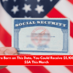 If You Were Born on This Date, You Could Receive $5,108 From the SSA This March