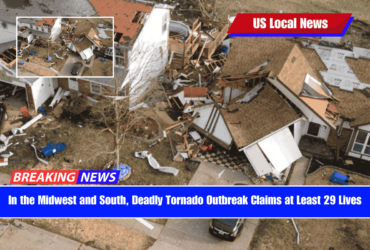 In the Midwest and South, Deadly Tornado Outbreak Claims at Least 29 Lives