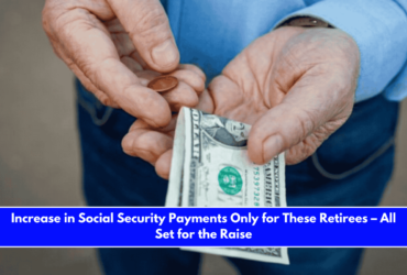 Increase in Social Security Payments Only for These Retirees – All Set for the Raise