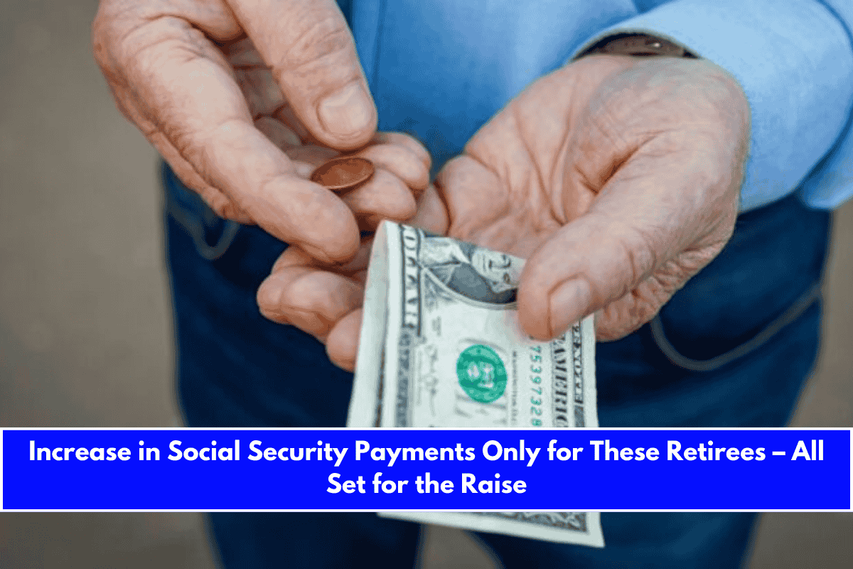 Increase in Social Security Payments Only for These Retirees – All Set for the Raise