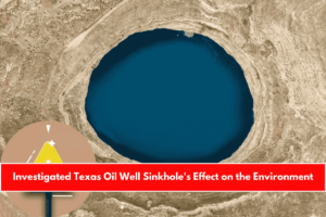 Investigated Texas Oil Well Sinkhole's Effect on the Environment