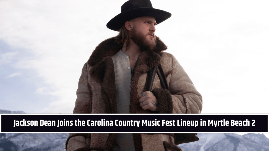 Jackson Dean Joins the Carolina Country Music Fest Lineup in Myrtle Beach 2