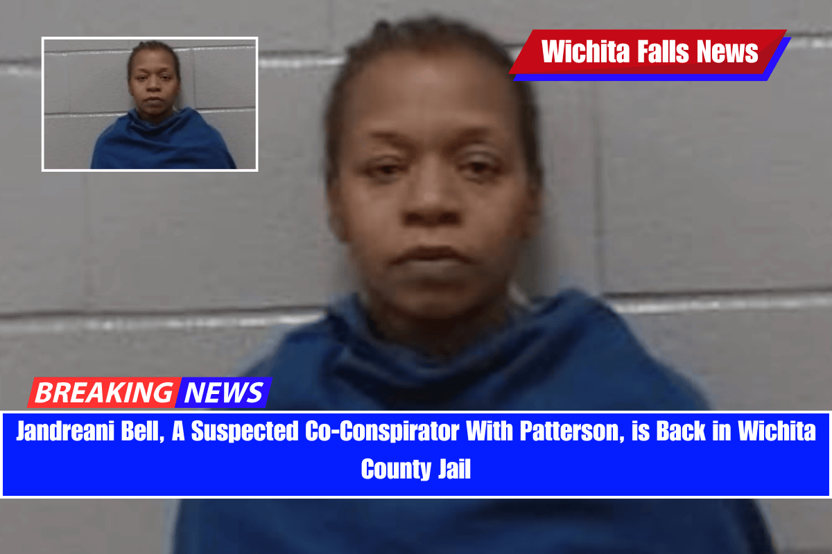 Jandreani Bell, A Suspected Co-Conspirator With Patterson, is Back in Wichita County Jail