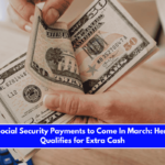 Larger Social Security Payments to Come In March Here’s Who Qualifies for Extra Cash