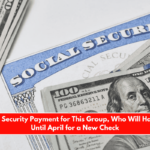 Last Social Security Payment for This Group, Who Will Have to Wait Until April for a New Check