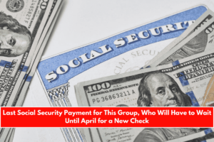 Last Social Security Payment for This Group, Who Will Have to Wait Until April for a New Check